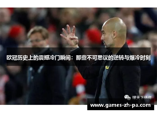欧冠历史上的震撼冷门瞬间：那些不可思议的逆转与爆冷时刻