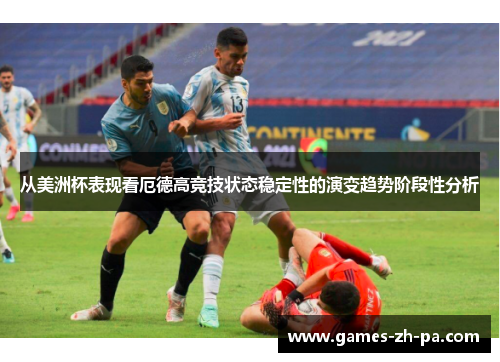 从美洲杯表现看厄德高竞技状态稳定性的演变趋势阶段性分析