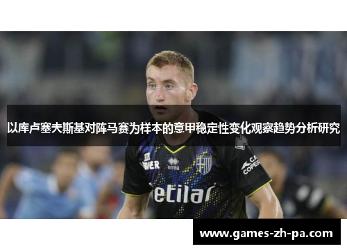 以库卢塞夫斯基对阵马赛为样本的意甲稳定性变化观察趋势分析研究