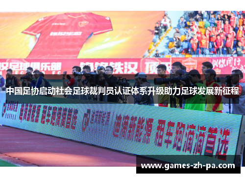 中国足协启动社会足球裁判员认证体系升级助力足球发展新征程