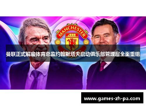 曼联正式解雇体育总监约翰默塔夫启动俱乐部管理层全面重组