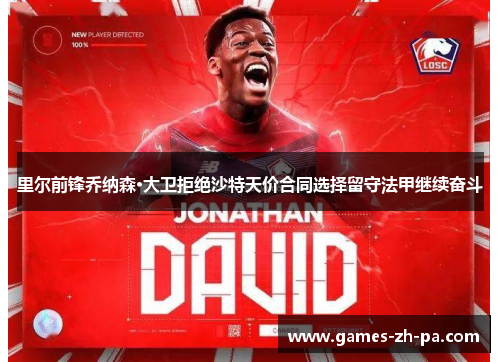 里尔前锋乔纳森·大卫拒绝沙特天价合同选择留守法甲继续奋斗