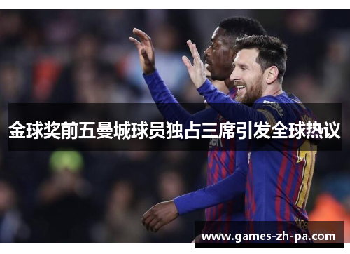 金球奖前五曼城球员独占三席引发全球热议