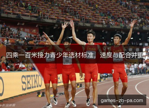 四乘一百米接力青少年选材标准，速度与配合并重